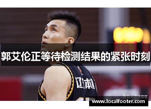 郭艾伦正等待检测结果的紧张时刻