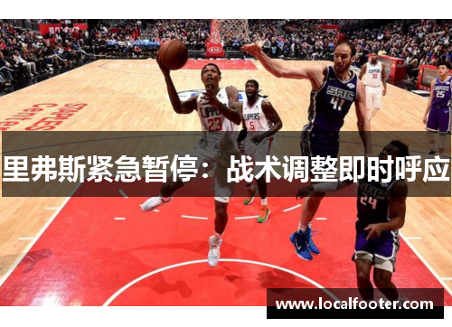 里弗斯紧急暂停：战术调整即时呼应